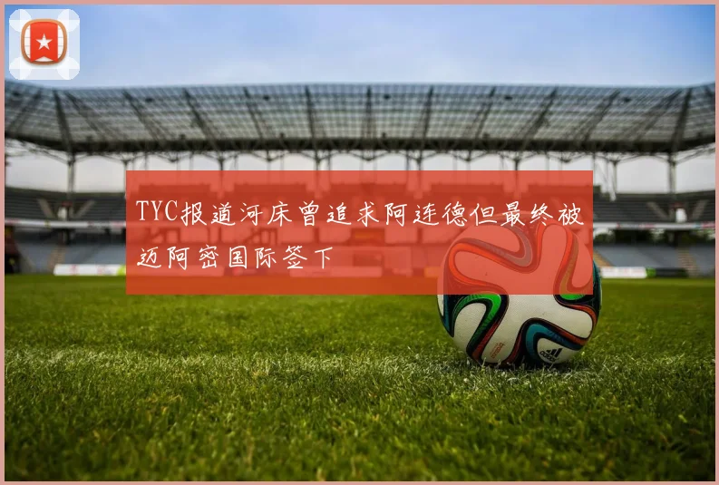 TYC报道河床曾追求阿连德但最终被迈阿密国际签下