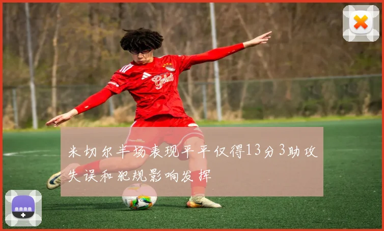 米切尔半场表现平平仅得13分3助攻失误和犯规影响发挥