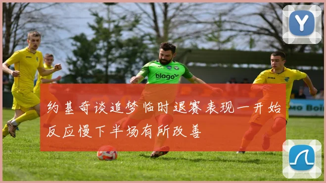 约基奇谈追梦临时退赛表现一开始反应慢下半场有所改善