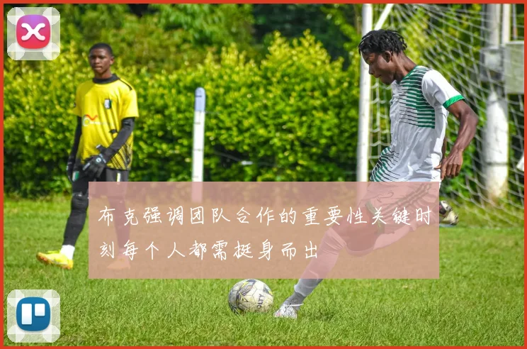 布克强调团队合作的重要性关键时刻每个人都需挺身而出